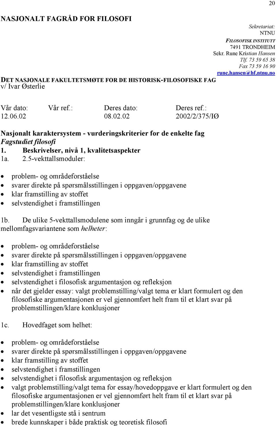 08.02.02 2002/2/375/IØ Nasjonalt karaktersystem - vurderingskriterier for de enkelte fag Fagstudiet filosofi 1. Beskrivelser, nivå 1, kvalitetsaspekter 1a. 2.5-vekttallsmoduler: problem- og områdeforståelse svarer direkte på spørsmålsstillingen i oppgaven/oppgavene klar framstilling av stoffet selvstendighet i framstillingen 1b.