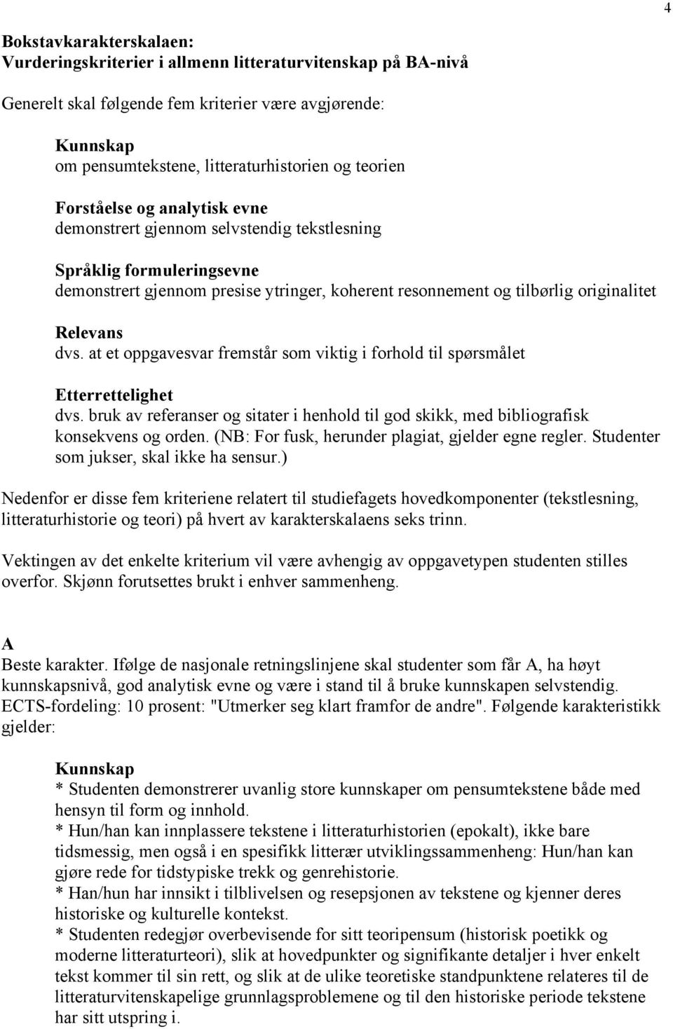 at et oppgavesvar fremstår som viktig i forhold til spørsmålet Etterrettelighet dvs. bruk av referanser og sitater i henhold til god skikk, med bibliografisk konsekvens og orden.