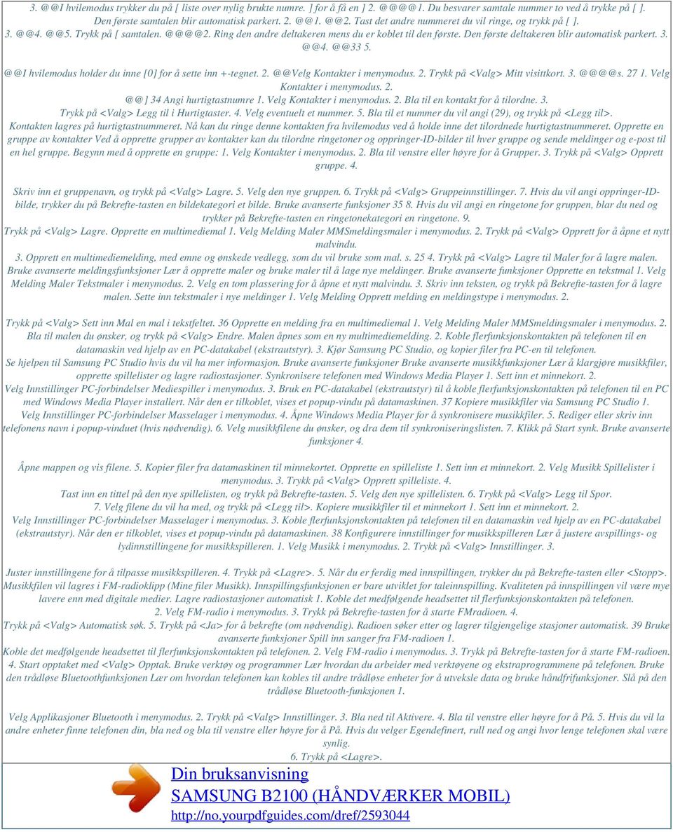 Den første deltakeren blir automatisk parkert. 3. @@4. @@33 5. @@I hvilemodus holder du inne [0] for å sette inn +-tegnet. 2. @@Velg Kontakter i menymodus. 2. Trykk på <Valg> Mitt visittkort. 3. @@@@s.