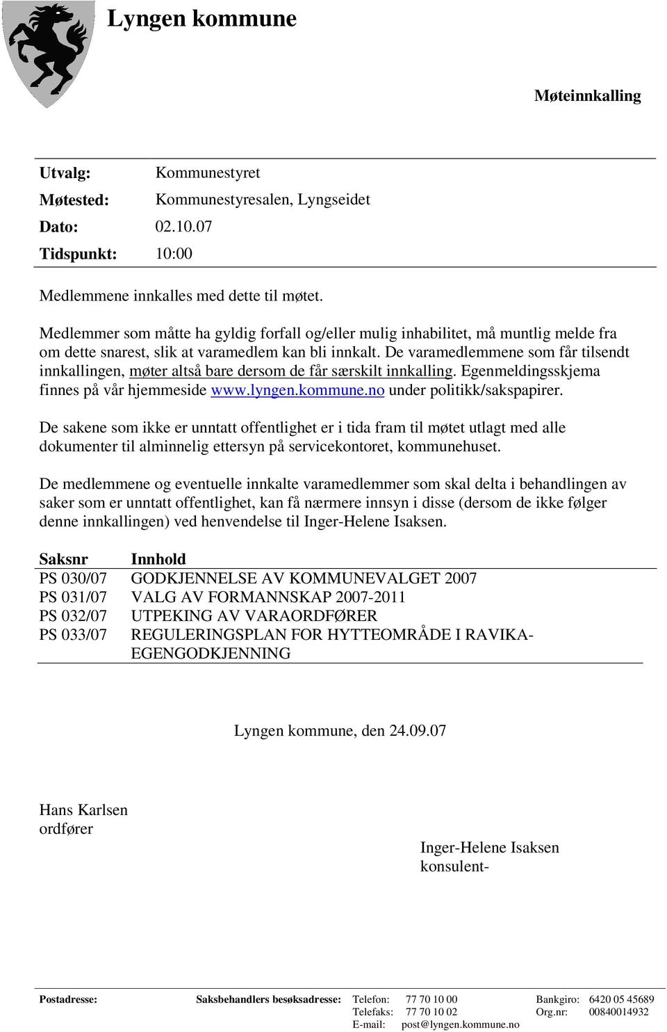 De varamedlemmene som får tilsendt innkallingen, møter altså bare dersom de får særskilt innkalling. Egenmeldingsskjema finnes på vår hjemmeside www.lyngen.kommune.no under politikk/sakspapirer.