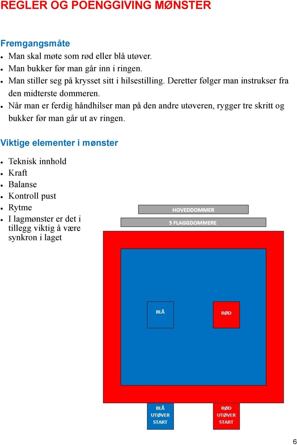 Når man er ferdig håndhilser man på den andre utøveren, rygger tre skritt og bukker før man går ut av ringen.