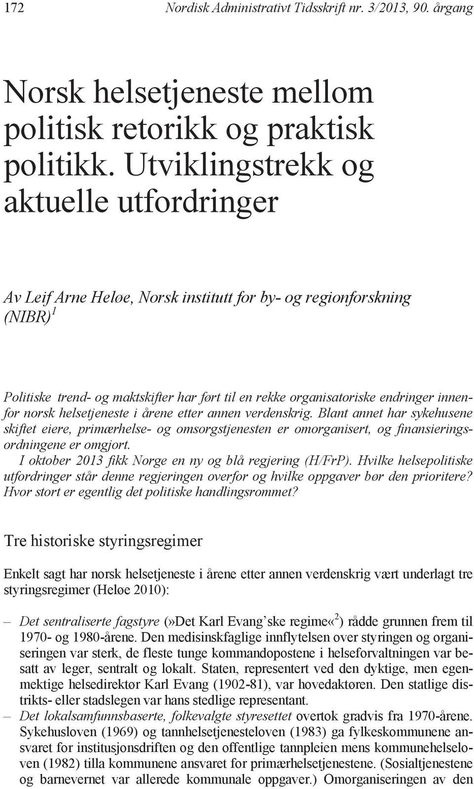 årgang Leif Arne Heløe Artikler: Norsk helsetjeneste mellom politisk retorikk og praktisk politikk Politiske 1 trend- og maktskifter har ført til en rekke organisatoriske endringer innenfor norsk