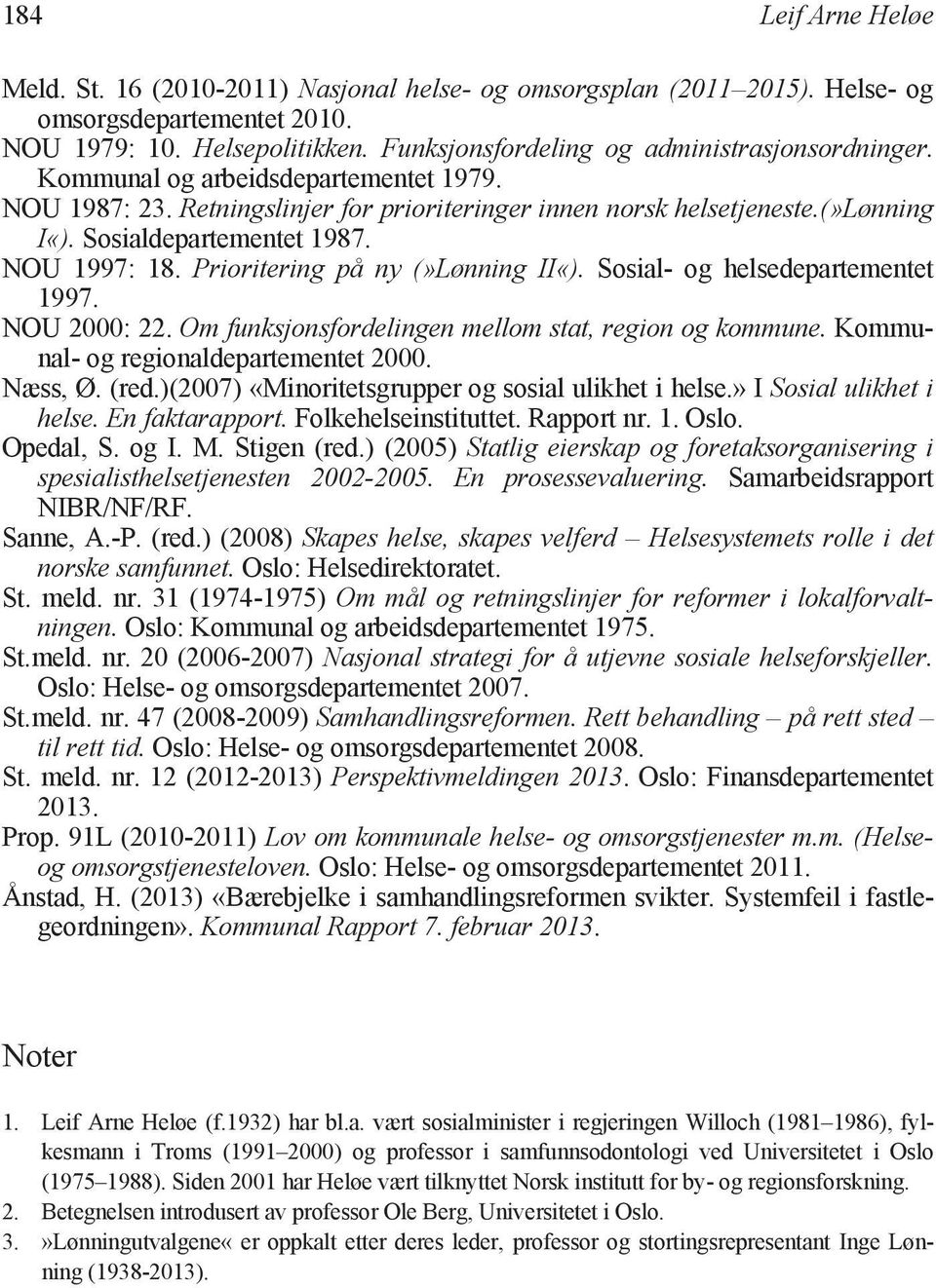 Sosialdepartementet 1987. NOU 1997: 18. Prioritering på ny (»Lønning II«). Sosial- og helsedepartementet 1997. NOU 2000: 22. Om funksjonsfordelingen mellom stat, region og kommune.