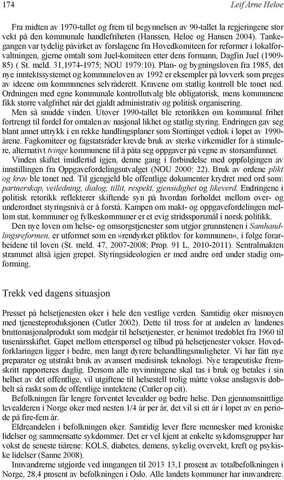 31,1974-1975; NOU 1979:10). Plan- og bygningsloven fra 1985, det nye inntektssystemet og kommuneloven av 1992 er eksempler på lovverk som preges av ideene om kommunenes selvråderett.