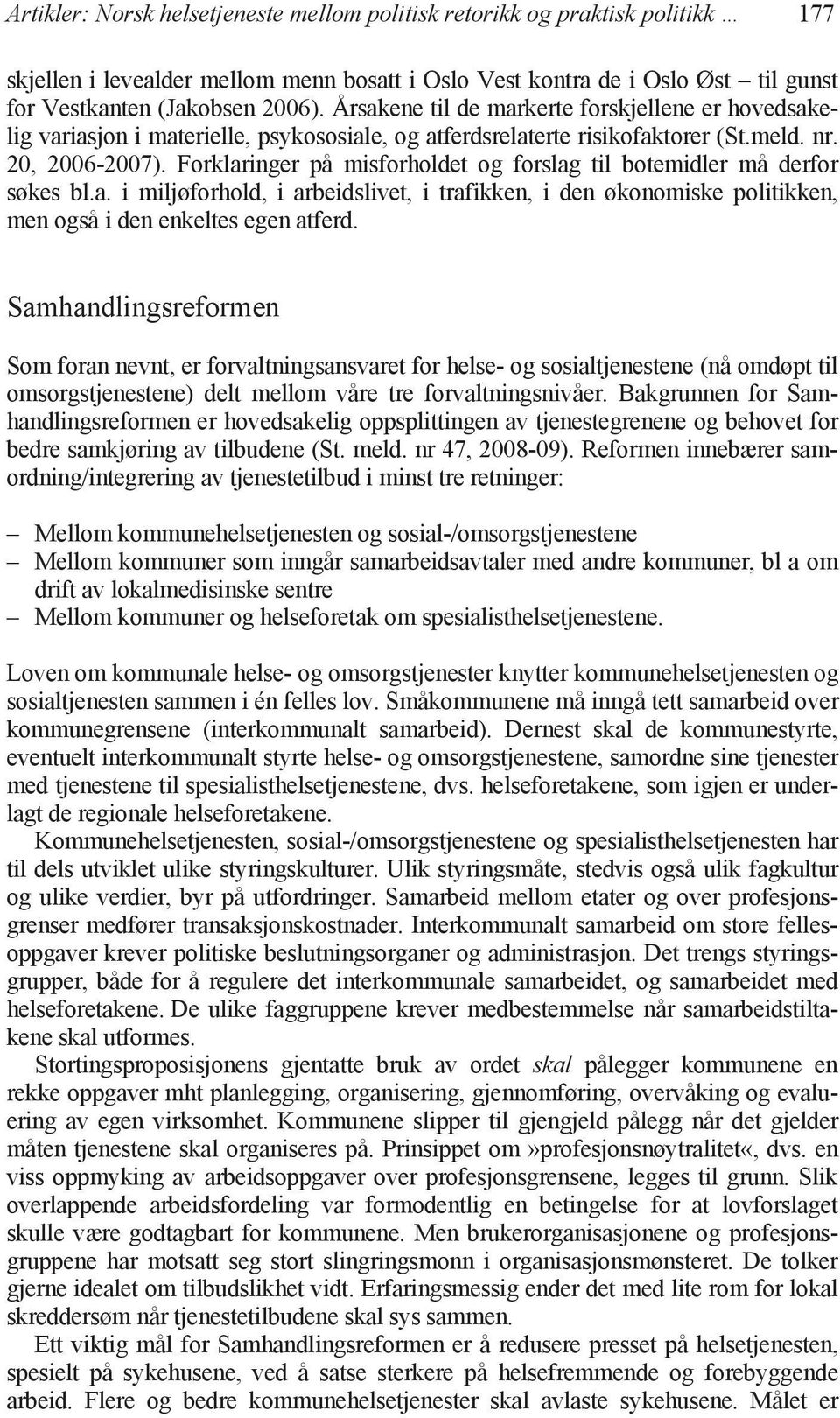 Forklaringer på misforholdet og forslag til botemidler må derfor søkes bl.a. i miljøforhold, i arbeidslivet, i trafikken, i den økonomiske politikken, men også i den enkeltes egen atferd.