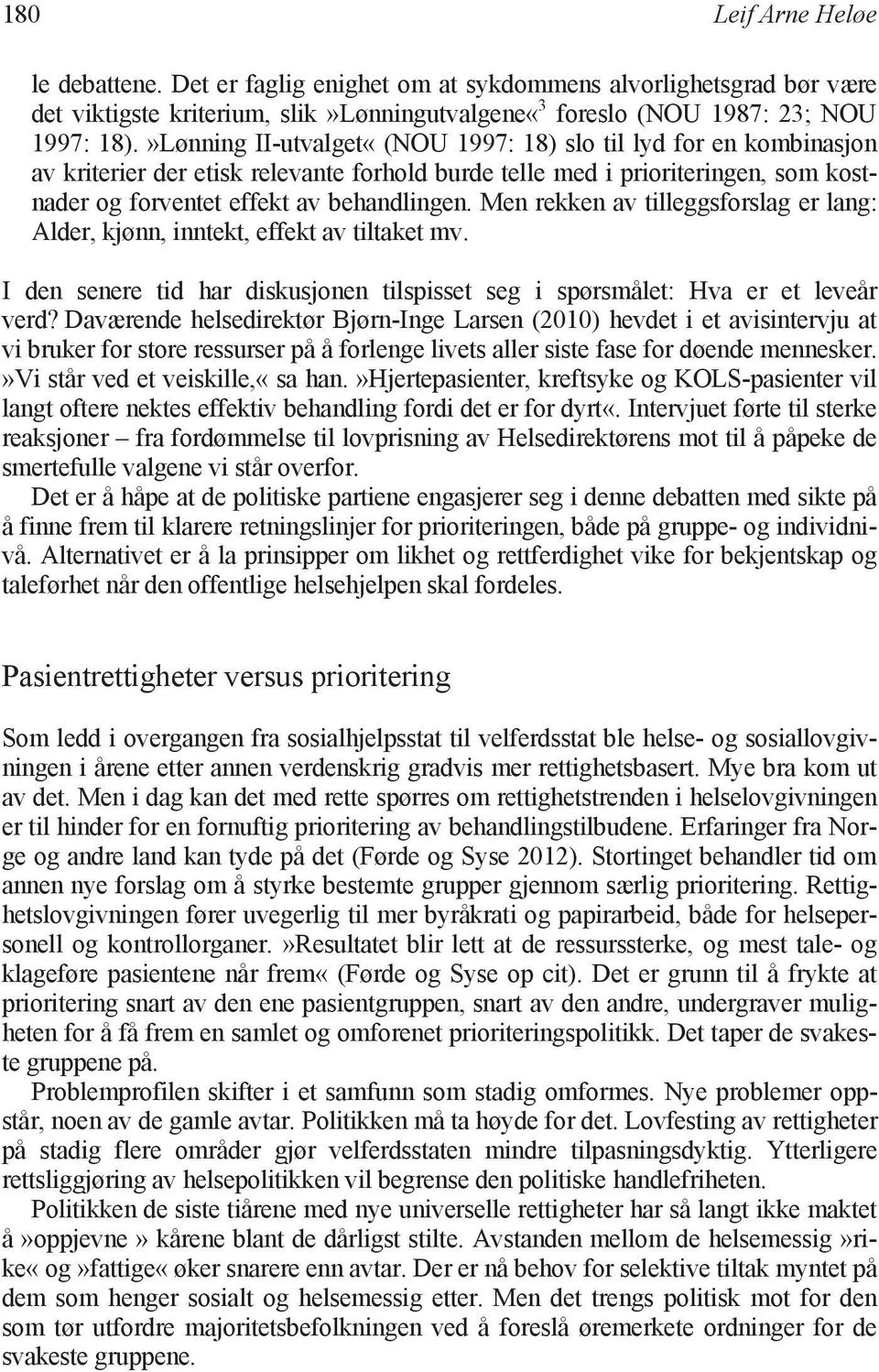 Men rekken av tilleggsforslag er lang: Alder, kjønn, inntekt, effekt av tiltaket mv. I den senere tid har diskusjonen tilspisset seg i spørsmålet: Hva er et leveår verd?