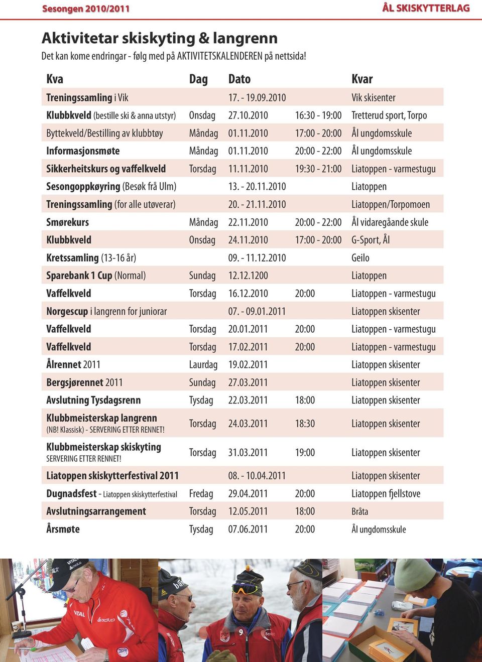 2010 17:00-20:00 Ål ungdomsskule Informasjonsmøte Måndag 01.11.2010 20:00-22:00 Ål ungdomsskule Sikkerheitskurs og vaffelkveld Torsdag 11.11.2010 19:30-21:00 - varmestugu Sesongoppkøyring (Besøk frå Ulm) 13.