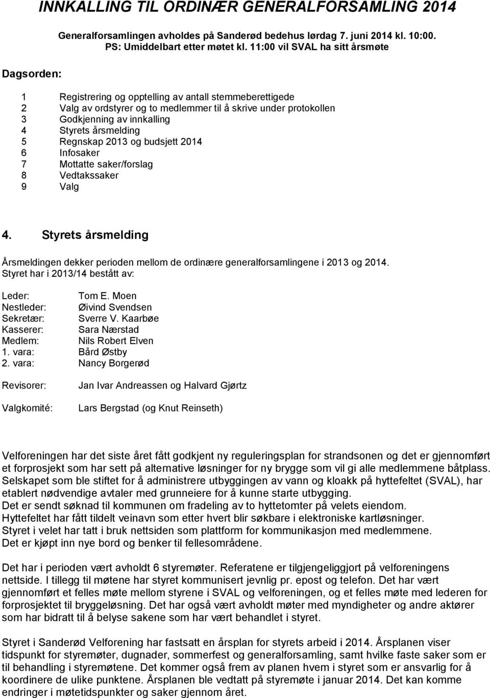 årsmelding 5 Regnskap 2013 og budsjett 2014 6 Infosaker 7 Mottatte saker/forslag 8 Vedtakssaker 9 Valg 4.