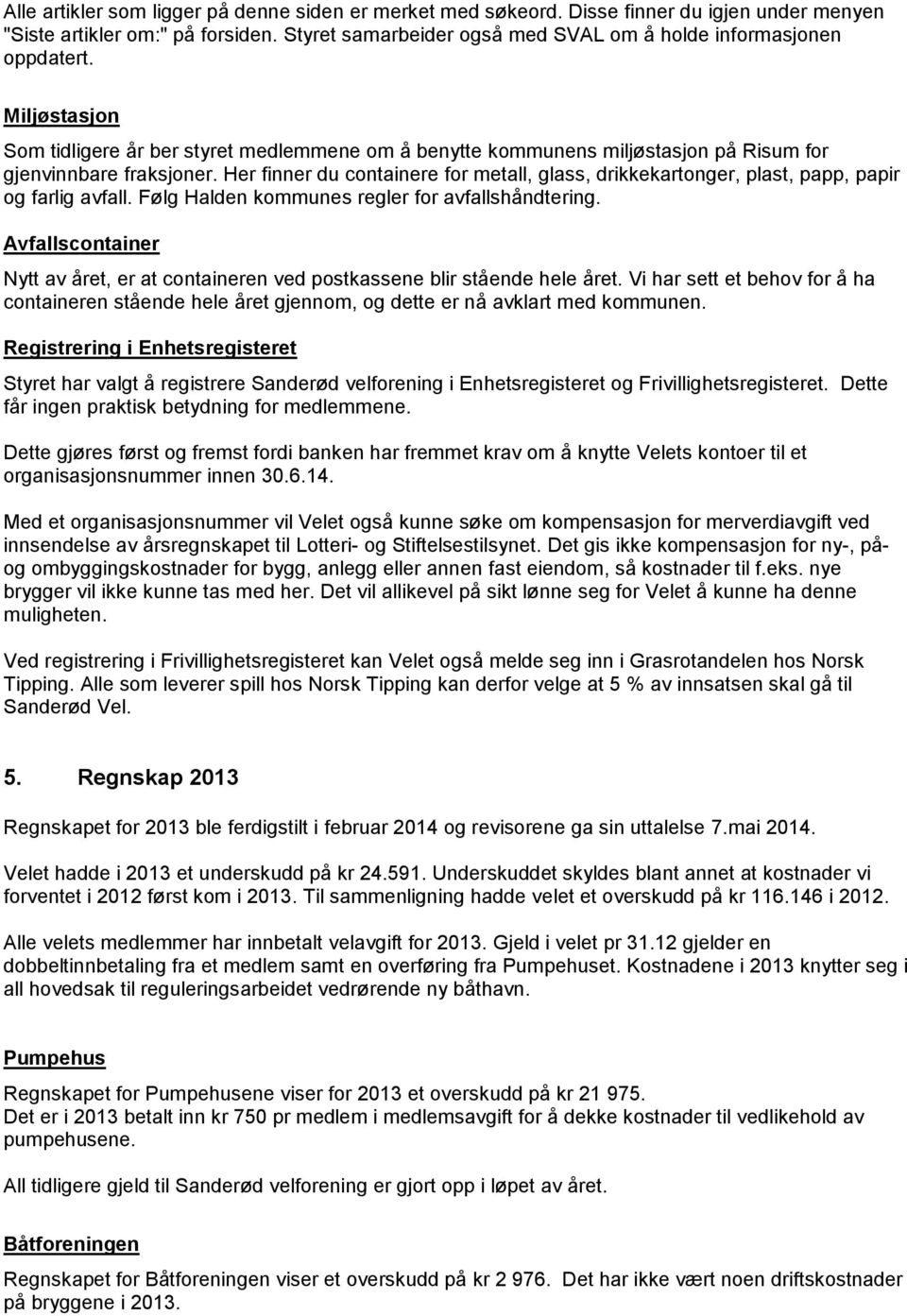 Her finner du containere for metall, glass, drikkekartonger, plast, papp, papir og farlig avfall. Følg Halden kommunes regler for avfallshåndtering.