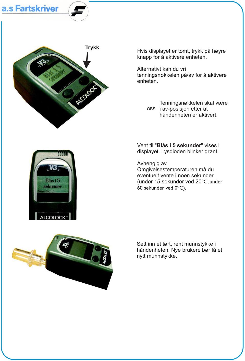 OBS Tenningsnøkkelen skal være i av-posisjon etter at håndenheten er aktivert. Vent til "Blås i 5 sekunder" vises i displayet.