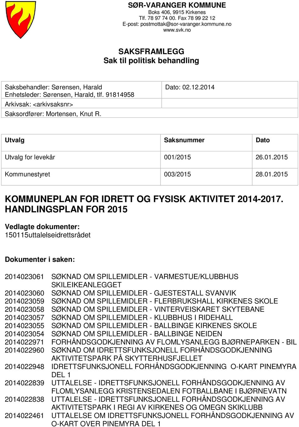 2014 Utvalg Saksnummer Dato Utvalg for levekår 001/2015 26.01.2015 Kommunestyret 003/2015 28.01.2015 KOMMUNEPLAN FOR IDRETT OG FYSISK AKTIVITET 2014-2017.