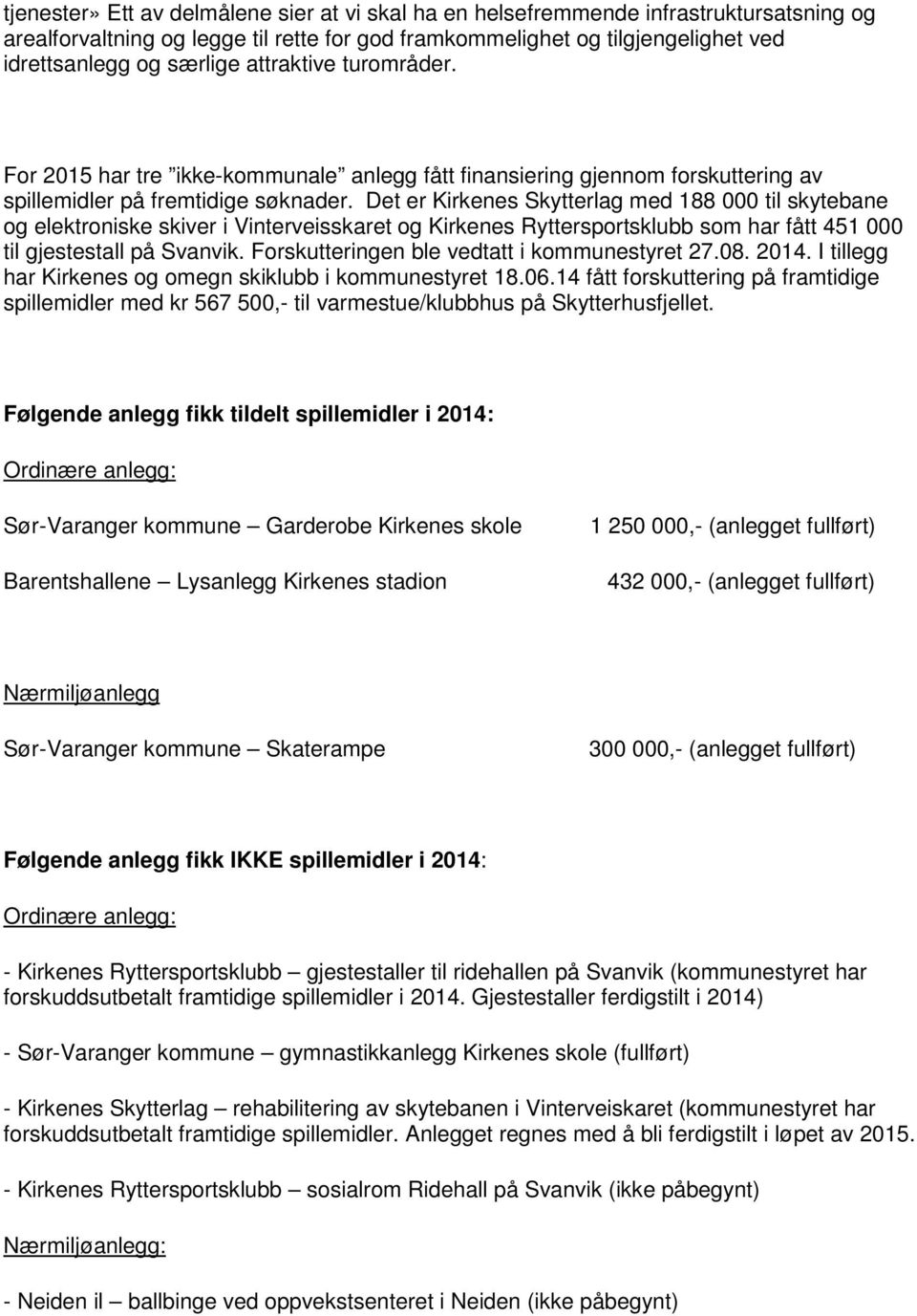 Det er Kirkenes Skytterlag med 188 000 til skytebane og elektroniske skiver i Vinterveisskaret og Kirkenes Ryttersportsklubb som har fått 451 000 til gjestestall på Svanvik.