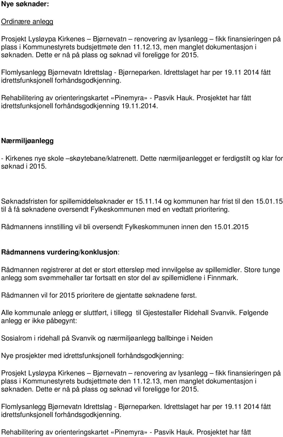 11 2014 fått idrettsfunksjonell forhåndsgodkjenning. Rehabilitering av orienteringskartet «Pinemyra» - Pasvik Hauk. Prosjektet har fått idrettsfunksjonell forhåndsgodkjenning 19.11.2014. Nærmiljøanlegg - Kirkenes nye skole skøytebane/klatrenett.