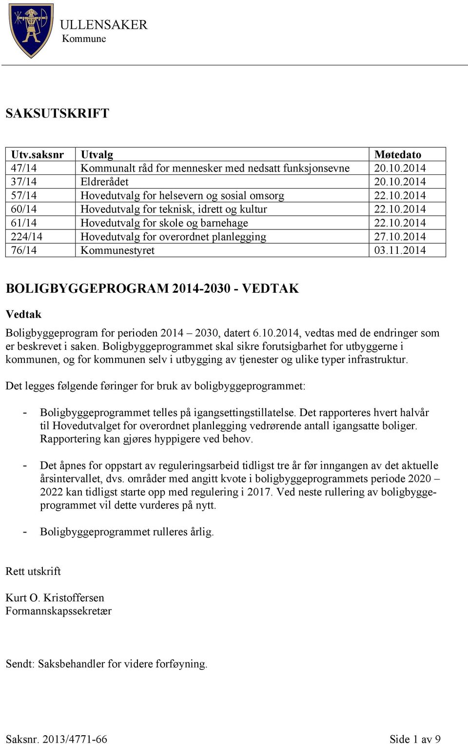 10.2014 224/14 Hovedutvalg for overordnet planlegging 27.10.2014 76/14 Kommunestyret 03.11.