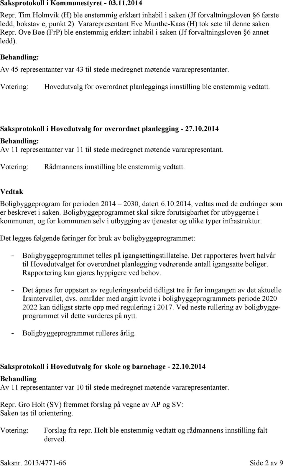 Av 45 representanter var 43 til stede medregnet møtende vararepresentanter. Hovedutvalg for overordnet planleggings innstilling ble enstemmig vedtatt.