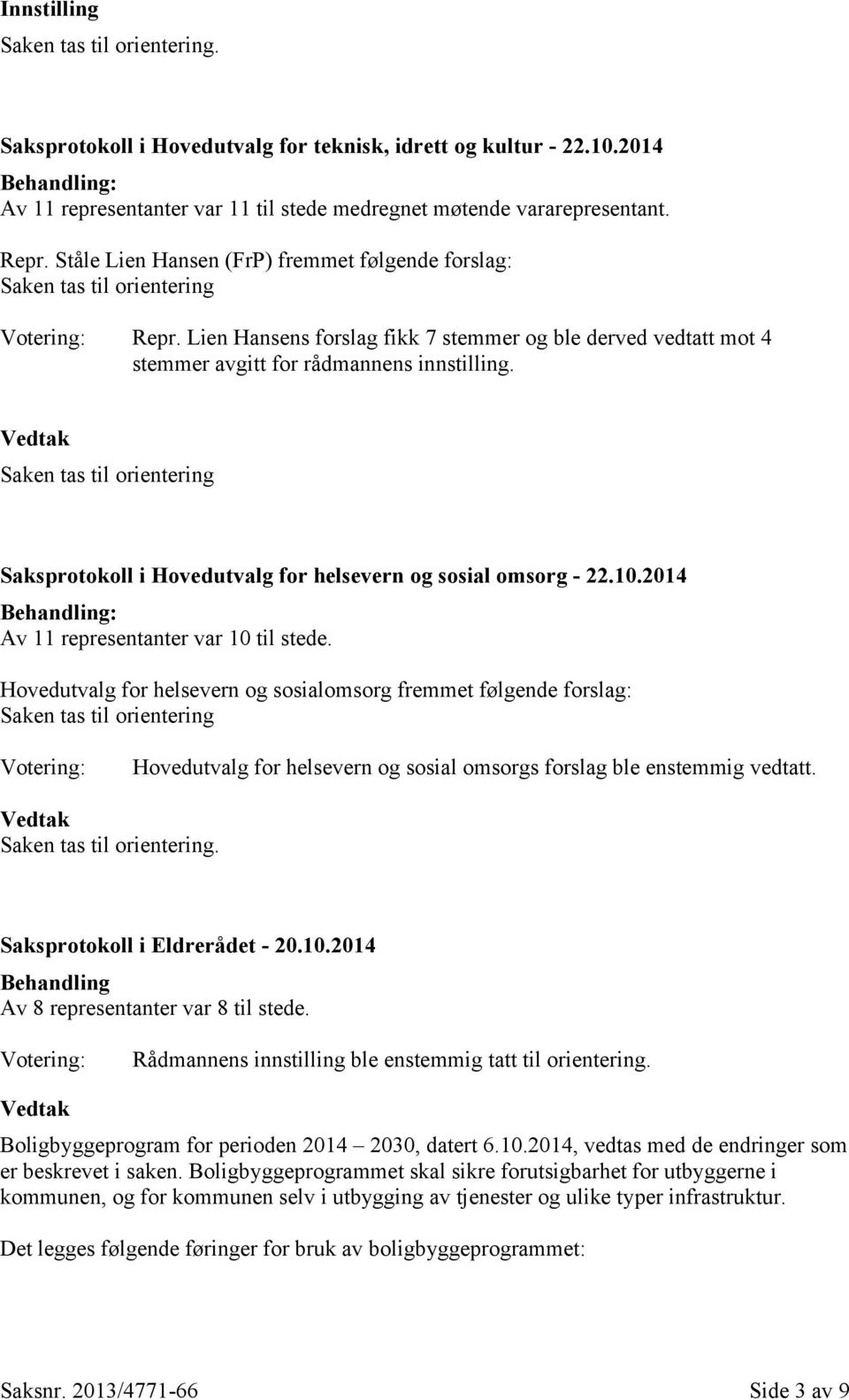 Saken tas til orientering Saksprotokoll i Hovedutvalg for helsevern og sosial omsorg - 22.10.2014 Av 11 representanter var 10 til stede.