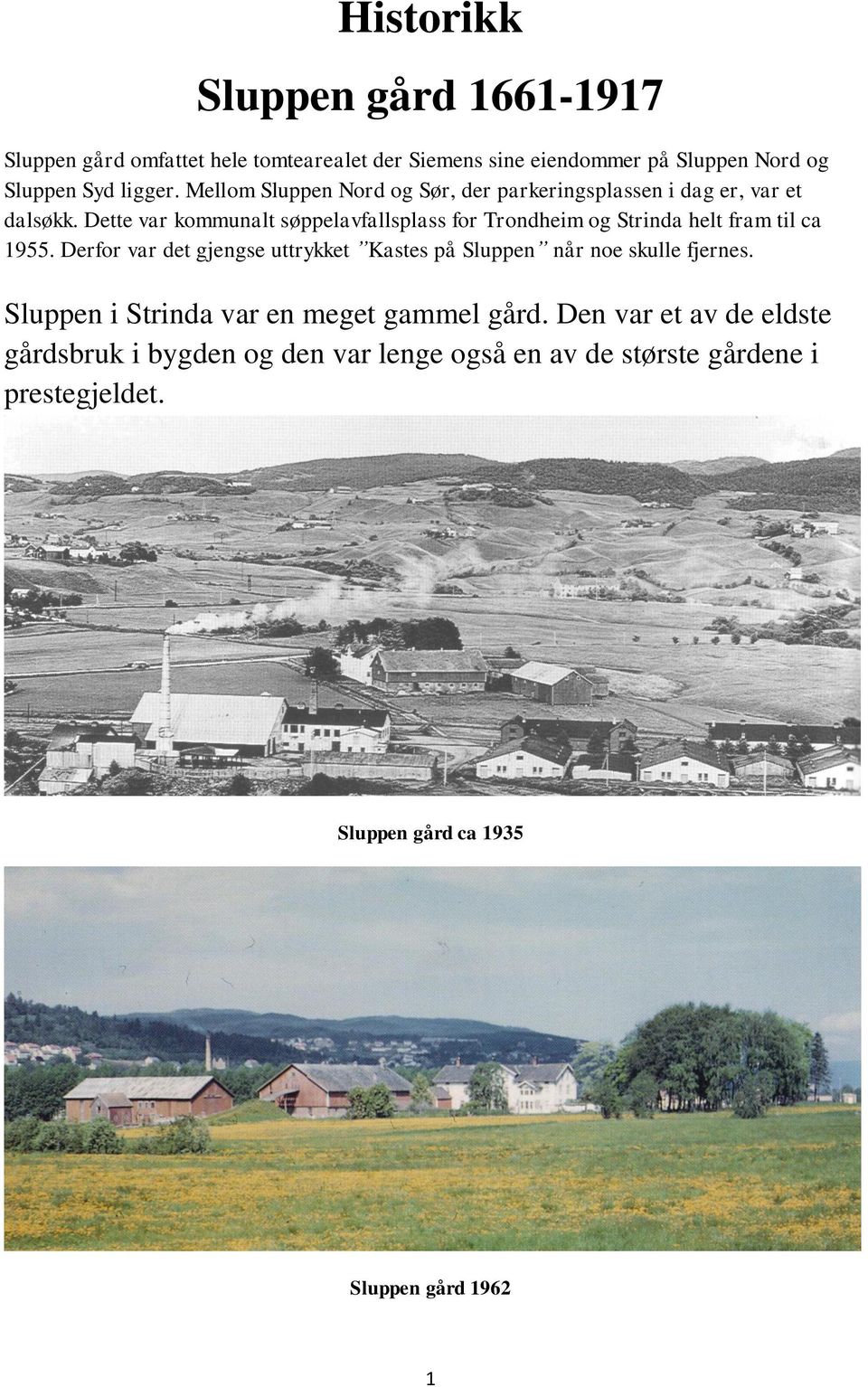 Dette var kommunalt søppelavfallsplass for Trondheim og Strinda helt fram til ca 1955.