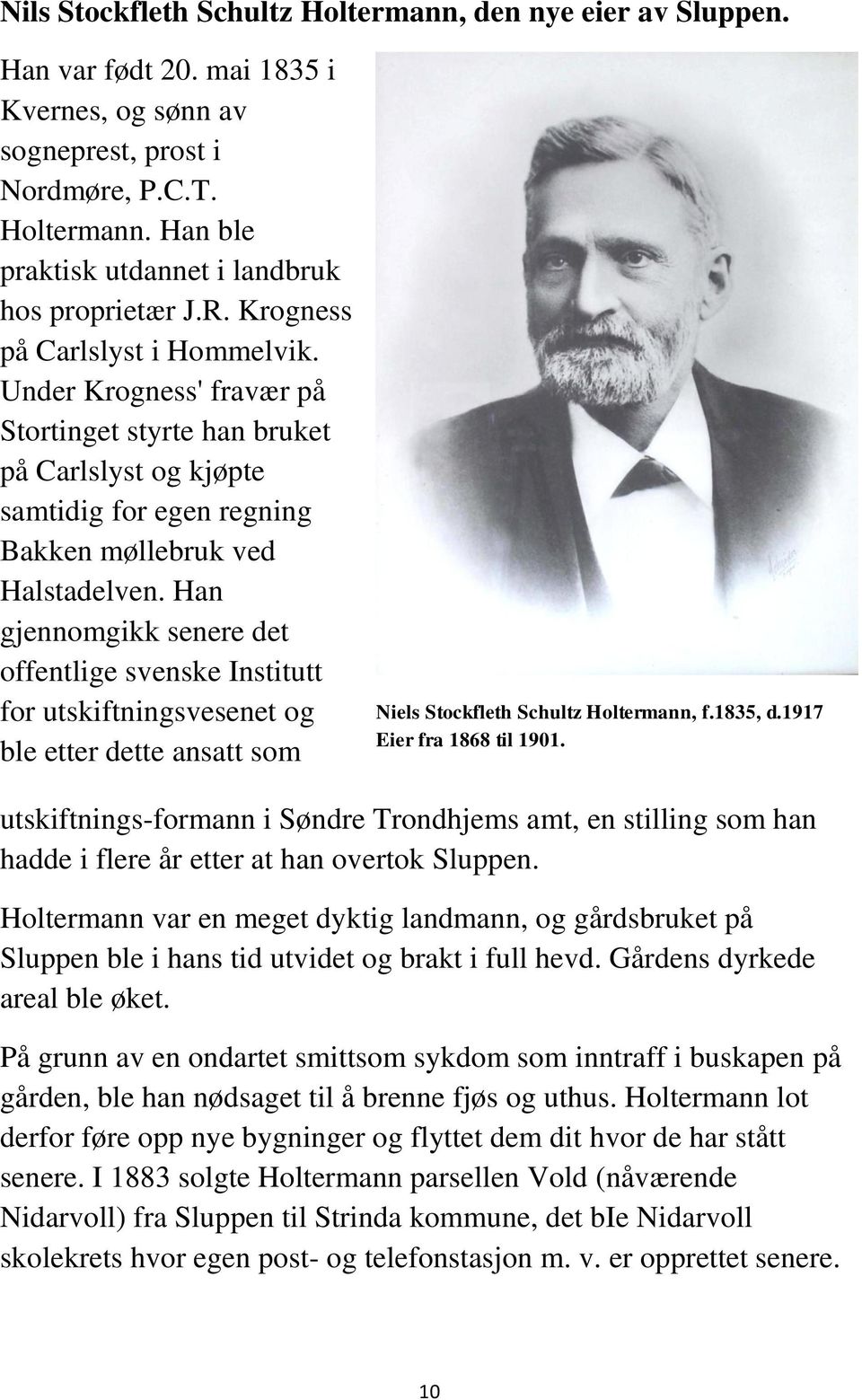 Han gjennomgikk senere det offentlige svenske Institutt for utskiftningsvesenet og ble etter dette ansatt som Niels Stockfleth Schultz Holtermann, f.1835, d.1917 Eier fra 1868 til 1901.