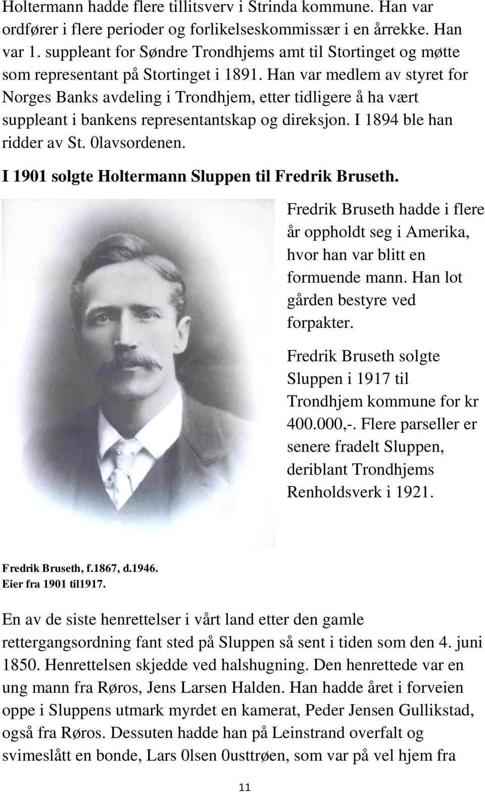 Han var medlem av styret for Norges Banks avdeling i Trondhjem, etter tidligere å ha vært suppleant i bankens representantskap og direksjon. I 1894 ble han ridder av St. 0lavsordenen.