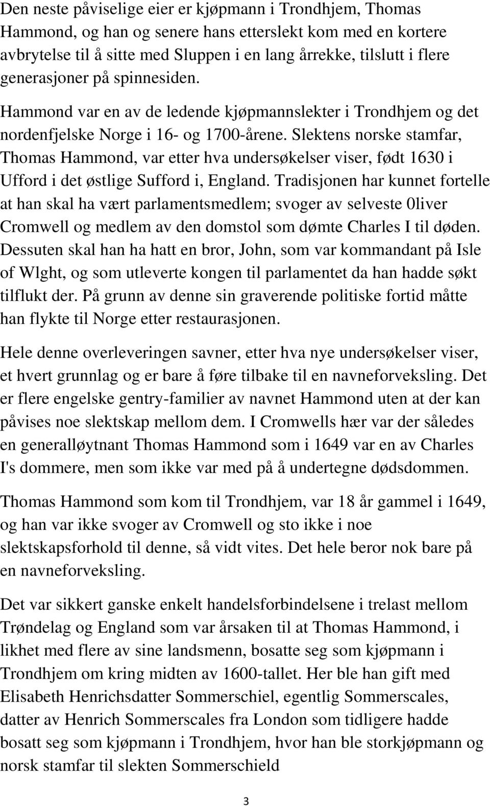 Slektens norske stamfar, Thomas Hammond, var etter hva undersøkelser viser, født 1630 i Ufford i det østlige Sufford i, England.