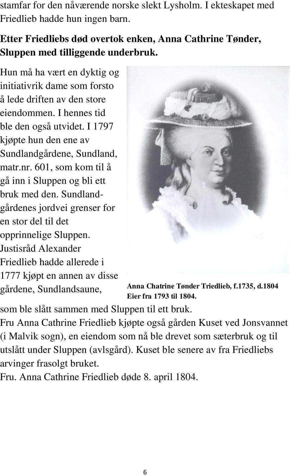 601, som kom til å gå inn i Sluppen og bli ett bruk med den. Sundlandgårdenes jordvei grenser for en stor del til det opprinnelige Sluppen.