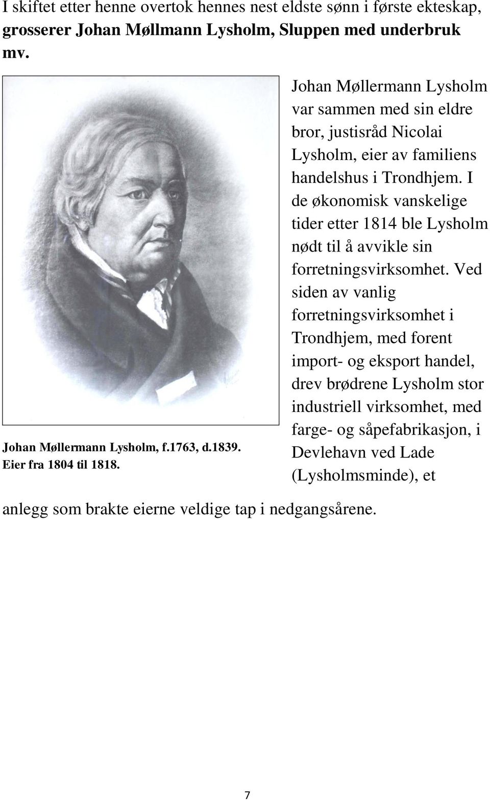 I de økonomisk vanskelige tider etter 1814 ble Lysholm nødt til å avvikle sin forretningsvirksomhet.