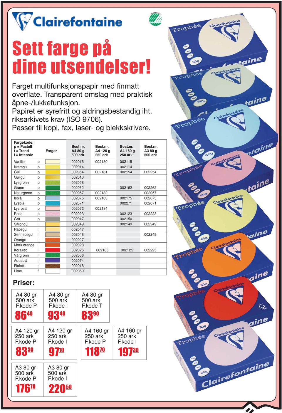 Fargekode: p = Pastell t = Trend Farger A4 80 g A4 120 g A4 160 g A3 80 g i = Intensiv 250 ark 250 ark Vanilje p 002015 002180 002115 Kremgul p 002014 002114 Gul p 002054 002181 002154 002254 Gullgul