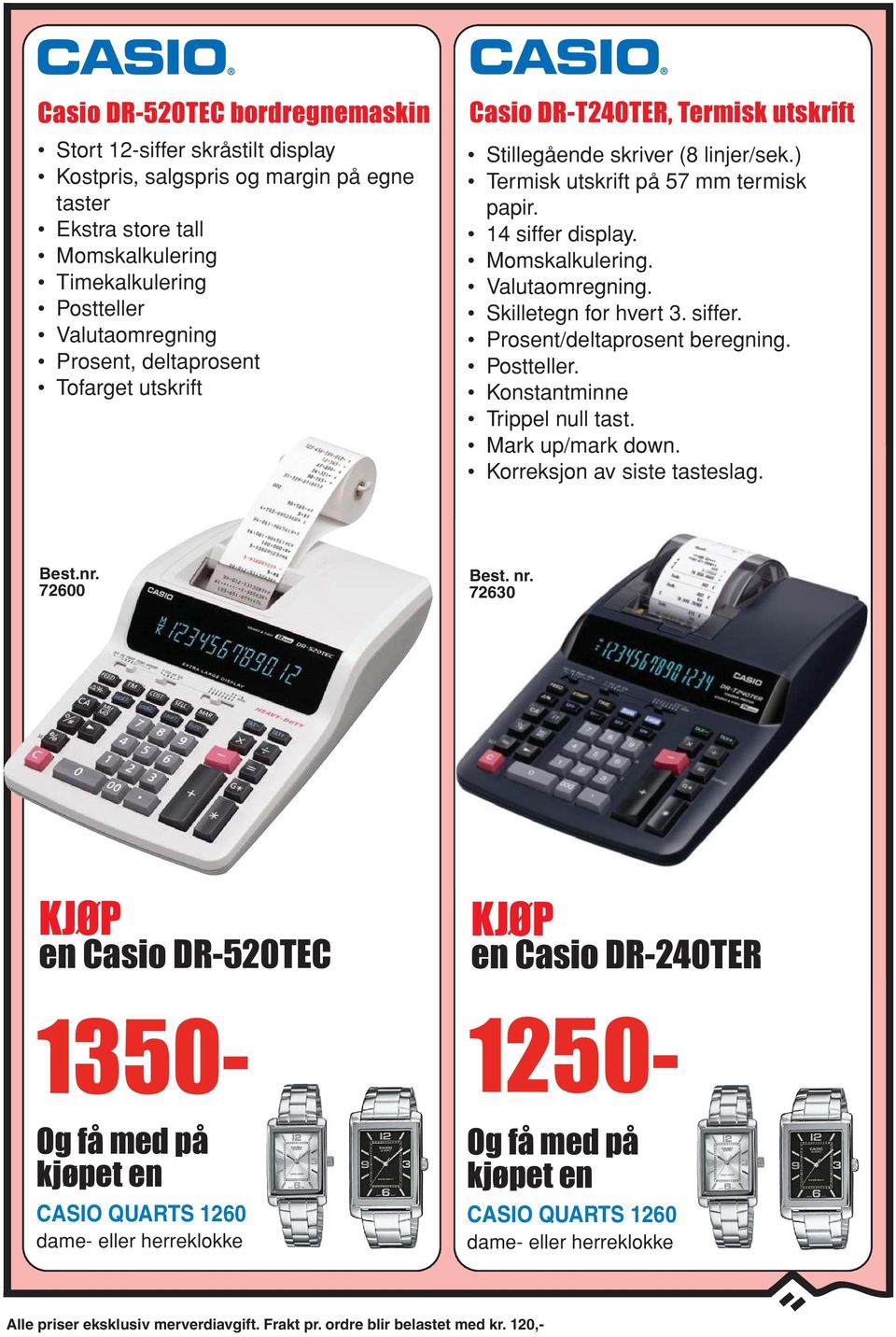 Skilletegn for hvert 3. siffer. Prosent/deltaprosent beregning. Postteller. Konstantminne Trippel null tast. Mark up/mark down. Korreksjon av siste tasteslag. 72600 Best. nr.