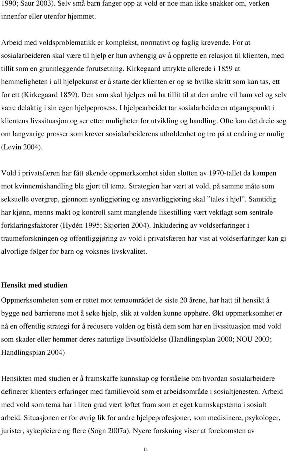 Kirkegaard uttrykte allerede i 1859 at hemmeligheten i all hjelpekunst er å starte der klienten er og se hvilke skritt som kan tas, ett for ett (Kirkegaard 1859).