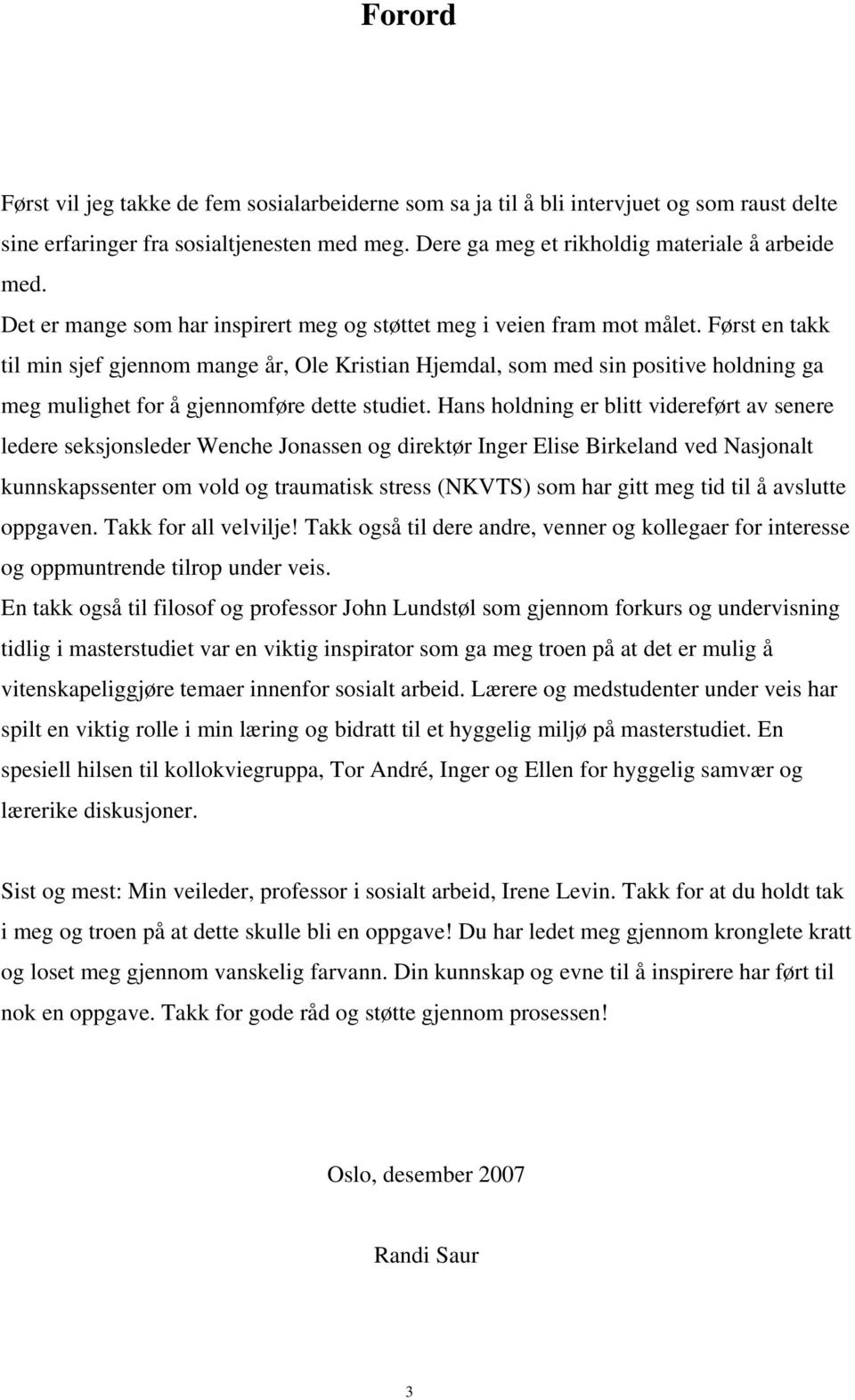 Først en takk til min sjef gjennom mange år, Ole Kristian Hjemdal, som med sin positive holdning ga meg mulighet for å gjennomføre dette studiet.