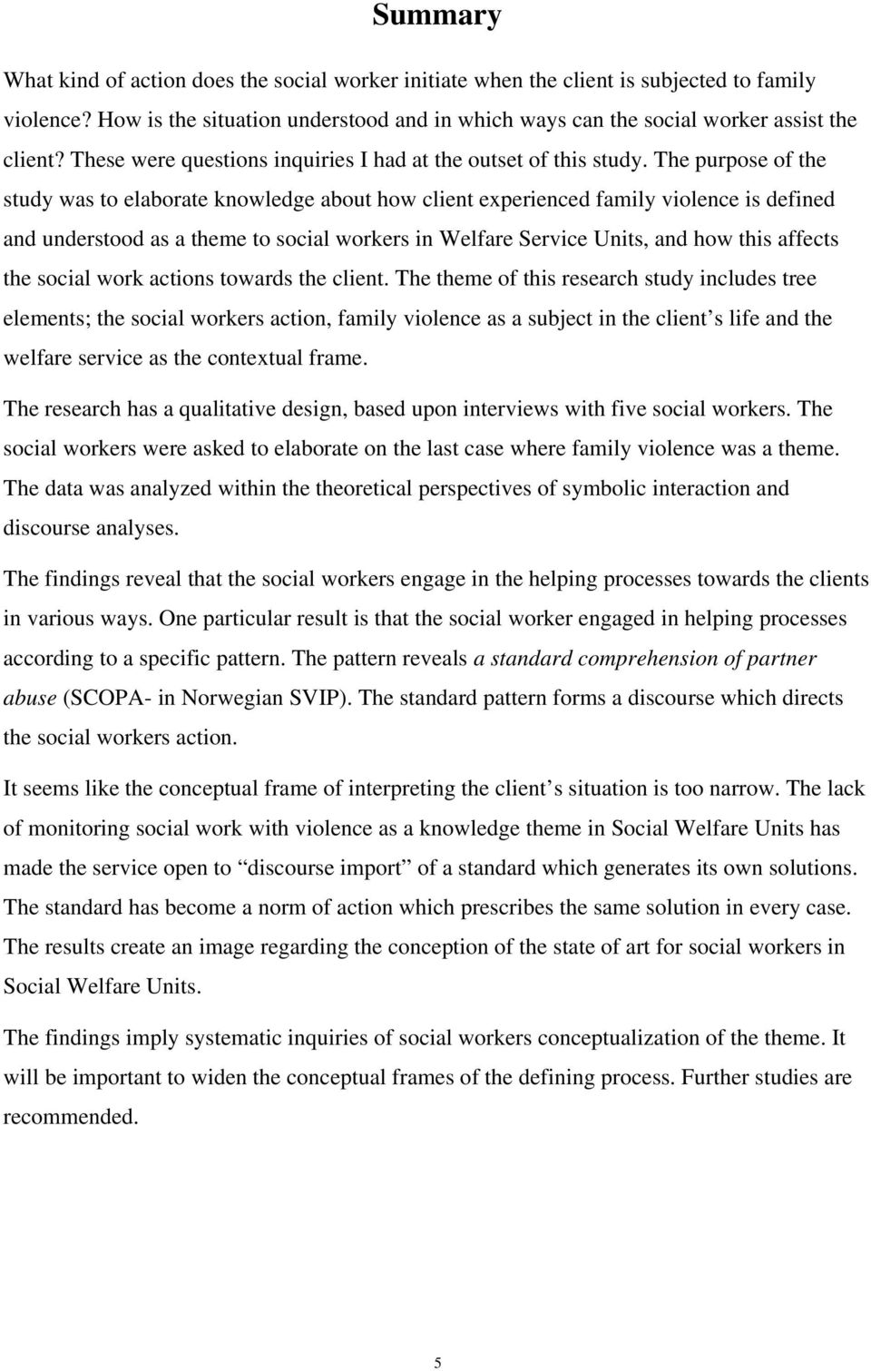 The purpose of the study was to elaborate knowledge about how client experienced family violence is defined and understood as a theme to social workers in Welfare Service Units, and how this affects