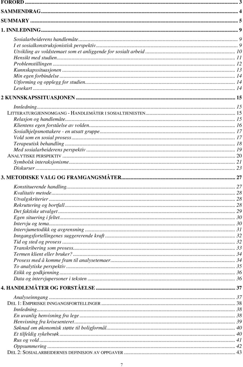 .. 15 Innledning... 15 LITTERATURGJENNOMGANG - HANDLEMÅTER I SOSIALTJENESTEN... 15 Relasjon og handlemåte... 15 Klientens egen forståelse av volden... 16 Sosialhjelpsmottakere - en utsatt gruppe.