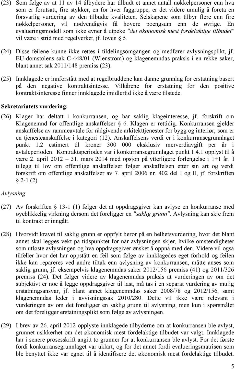 En evalueringsmodell som ikke evner å utpeke "det økonomisk mest fordelaktige tilbudet" vil være i strid med regelverket, jf. loven 5.