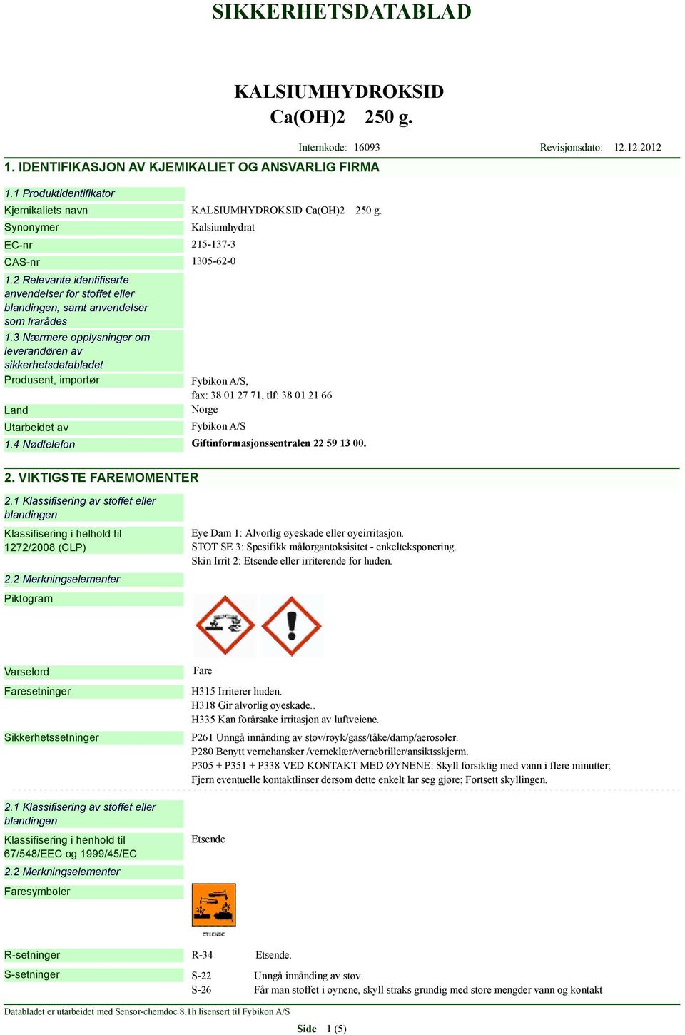 3 Nærmere opplysninger om leverandøren av sikkerhetsdatabladet Produsent, importør Land Utarbeidet av Fybikon A/S, fax: 38 01 27 71, tlf: 38 01 21 66 Norge Fybikon A/S 1.