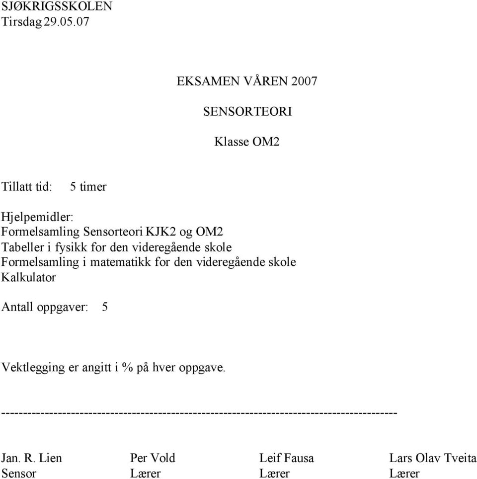 fysikk for den videregående skole Formelsamling i matematikk for den videregående skole Kalkulator Antall oppgaver: 5