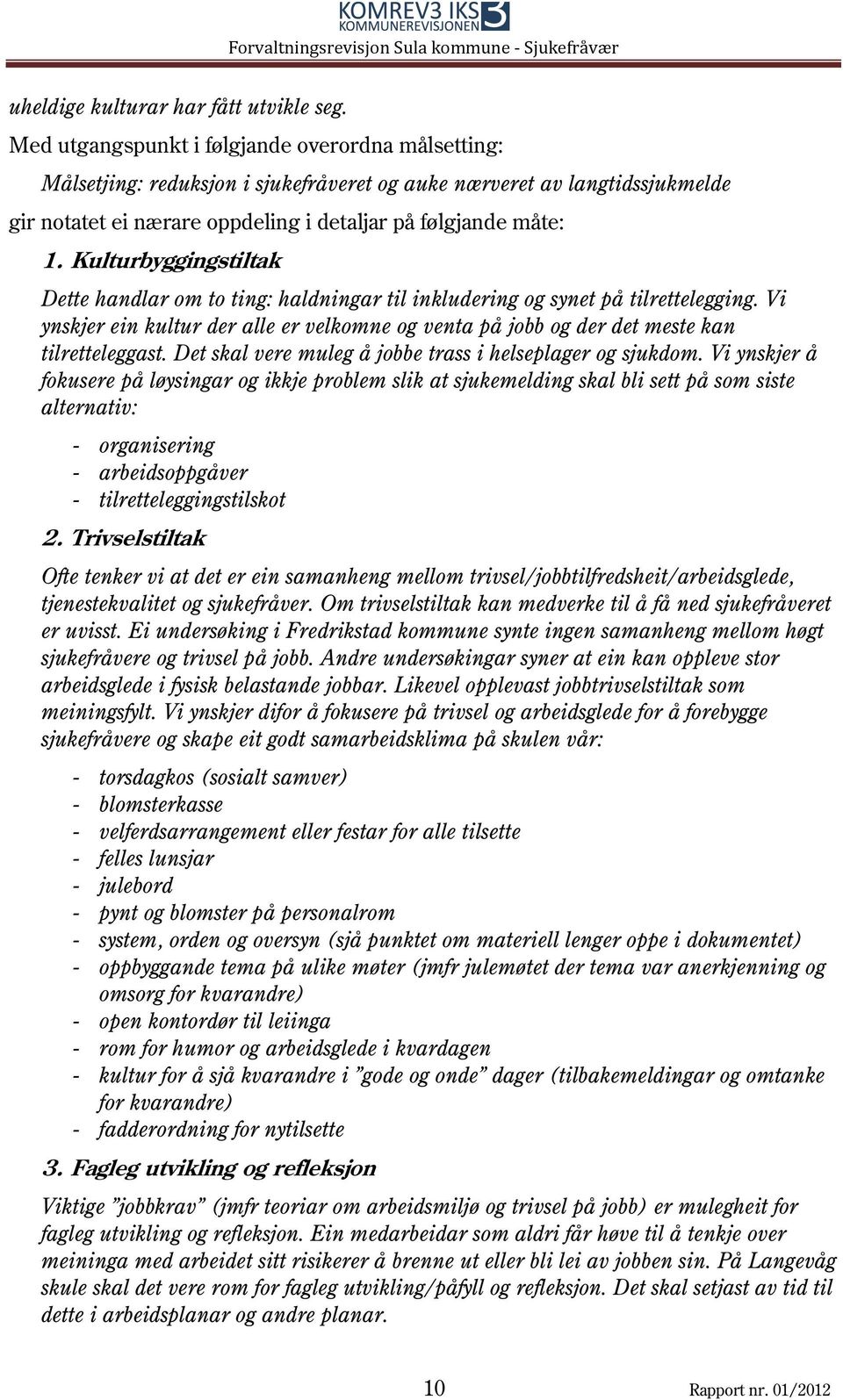 Kulturbyggingstiltak Dette handlar om to ting: haldningar til inkludering og synet på tilrettelegging. Vi ynskjer ein kultur der alle er velkomne og venta på jobb og der det meste kan tilretteleggast.