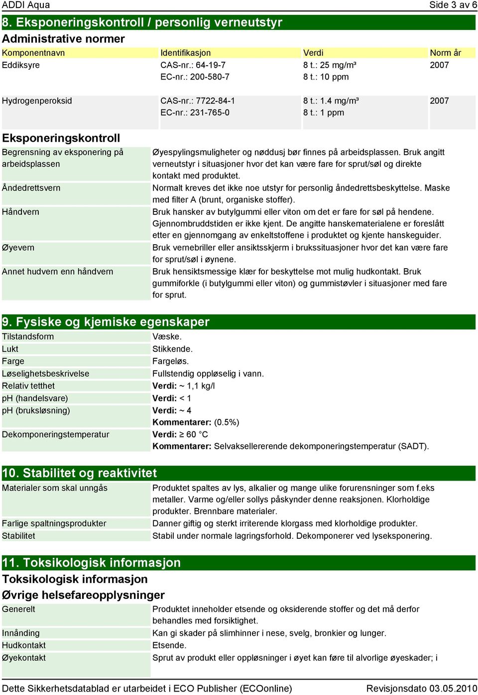 : 1 ppm 2007 Eksponeringskontroll Begrensning av eksponering på arbeidsplassen Åndedrettsvern Håndvern Øyevern Annet hudvern enn håndvern Øyespylingsmuligheter og nøddusj bør finnes på arbeidsplassen.