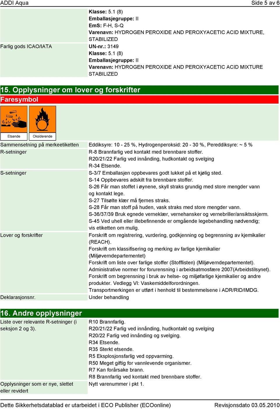 Opplysninger om lover og forskrifter Faresymbol Sammensetning på merkeetiketten Eddiksyre: 10-25 %, Hydrogenperoksid: 20-30 %, Pereddiksyre: ~ 5 % R-setninger R-8 Brannfarlig ved kontakt med