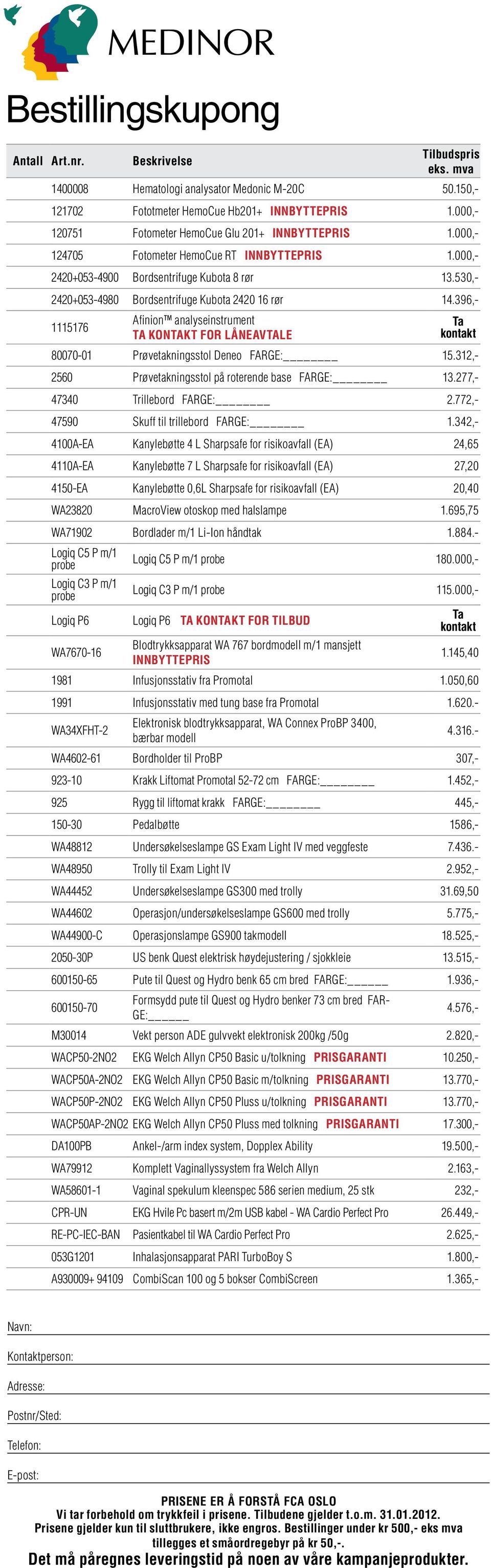 530,- 2420+053-4980 Bordsentrifuge Kubota 2420 16 rør 14.396,- 1115176 Afinion analyseinstrument TA KONTAKT FOR LÅNEAVTALE Tilbudspris eks. mva Ta kontakt 80070-01 Prøvetakningsstol Deneo FARGE: 15.
