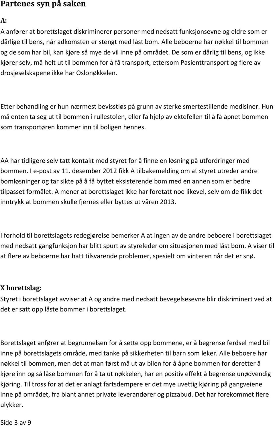 De som er dårlig til bens, og ikke kjører selv, må helt ut til bommen for å få transport, ettersom Pasienttransport og flere av drosjeselskapene ikke har Oslonøkkelen.