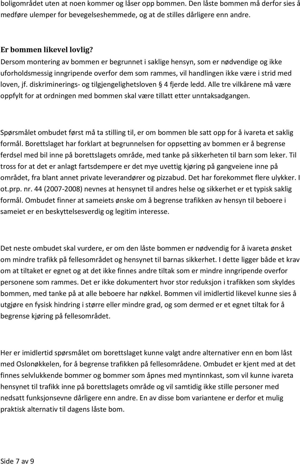 diskriminerings- og tilgjengelighetsloven 4 fjerde ledd. Alle tre vilkårene må være oppfylt for at ordningen med bommen skal være tillatt etter unntaksadgangen.