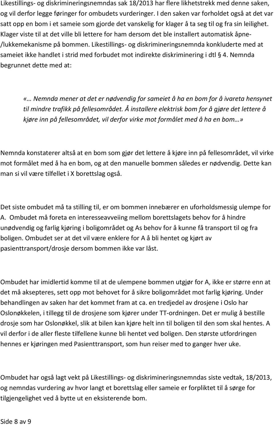 Klager viste til at det ville bli lettere for ham dersom det ble installert automatisk åpne- /lukkemekanisme på bommen.