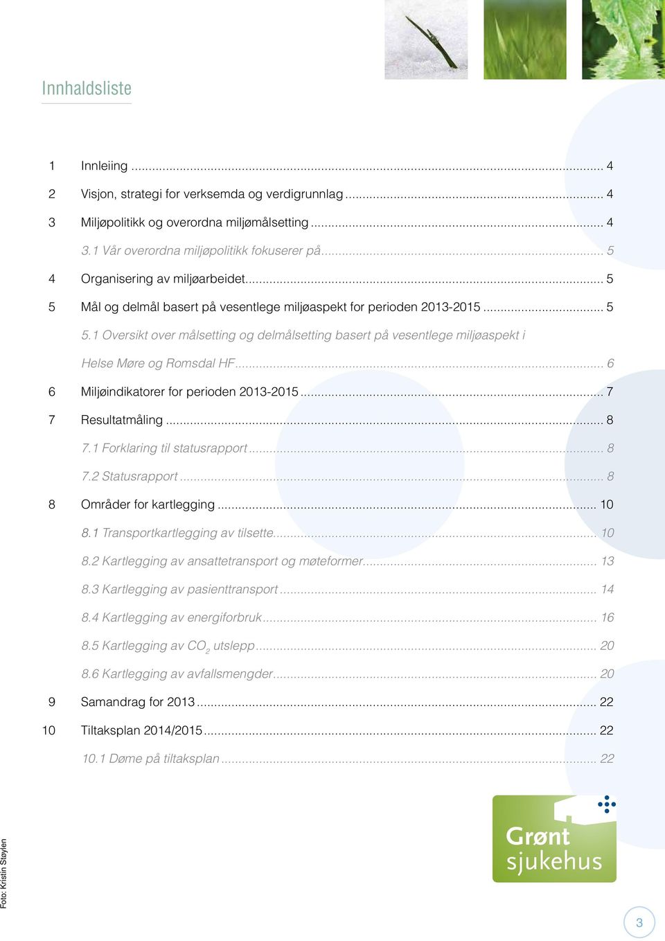 .. 6 6 Miljøindikatorer for perioden 2013-2015... 7 7 Resultatmåling... 8 7.1 Forklaring til statusrapport... 8 7.2 Statusrapport... 8 8 Områder for kartlegging... 10 8.