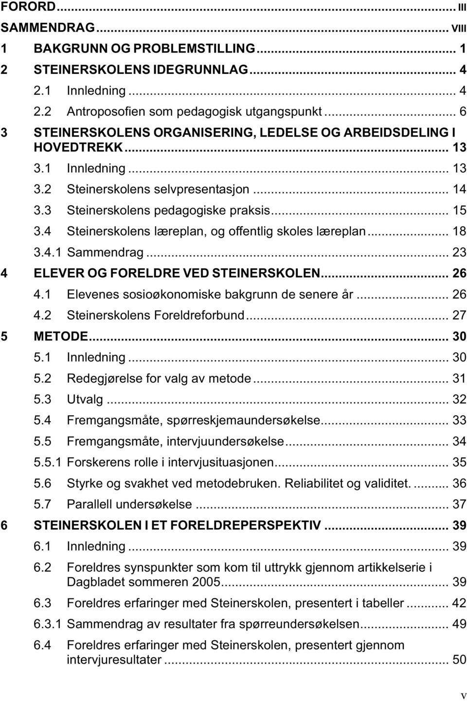 4 Steinerskolens læreplan, og offentlig skoles læreplan... 18 3.4.1 Sammendrag... 23 4 ELEVER OG FORELDRE VED STEINERSKOLEN... 26 4.1 Elevenes sosioøkonomiske bakgrunn de senere år... 26 4.2 Steinerskolens Foreldreforbund.