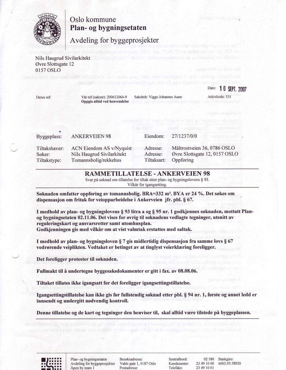 2007 Arkivkode: 531 Byggeplass: ANKERVEIEN 98 Tiltakshaver: ACN Eiendom AS va{yquist Ssker: Nils Haugrud Sivilarkitekt Tiltakstype: Tomannsbolig/rekkehus Eiendom: 27112371010 Adresse: M6ltrostveien