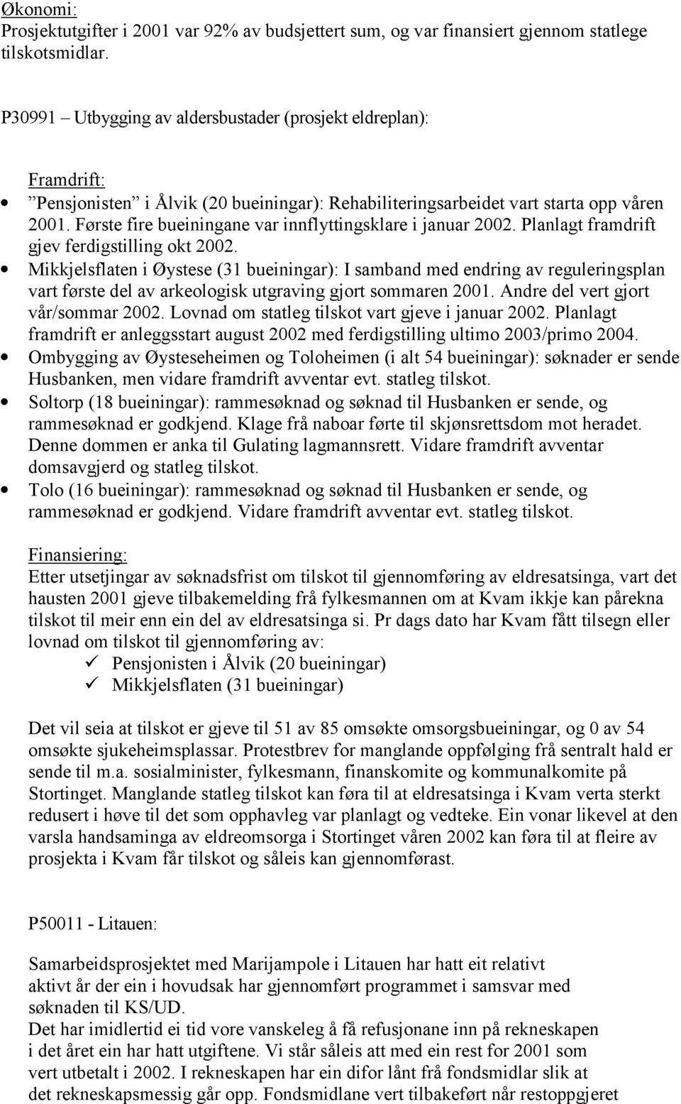 Første fire bueiningane var innflyttingsklare i januar 2002. Planlagt framdrift gjev ferdigstilling okt 2002.