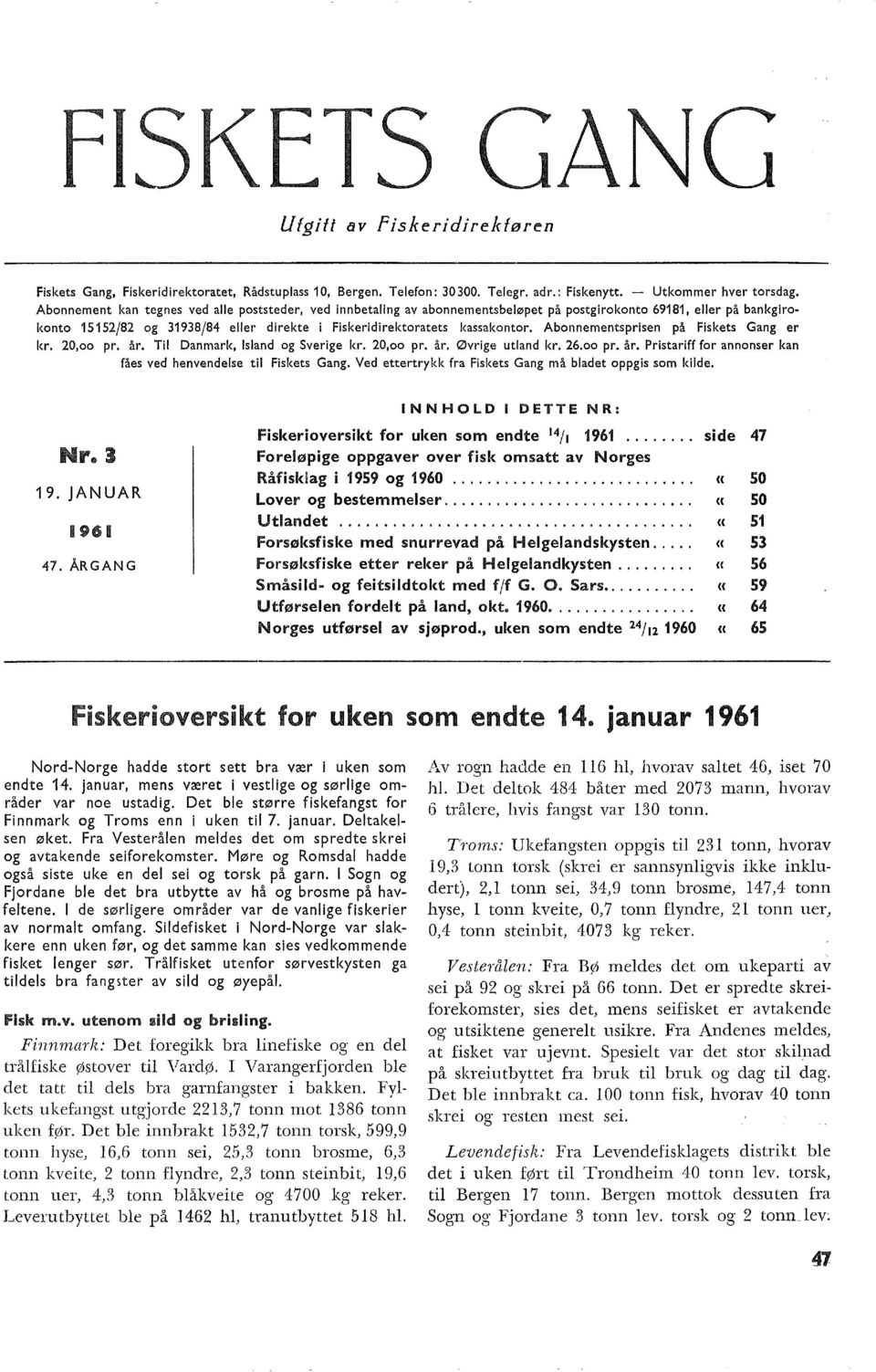 Abonnementsprisen på Fiskets Gang er kr. 20,oo pr. år. Ti Danmark, Isand og Sverige kr. 20,oo pr. år. Øvrige utand kr. 26.oo pr. år. Pristariff for annonser kan fåes ved henvendese ti Fiskets Gang.