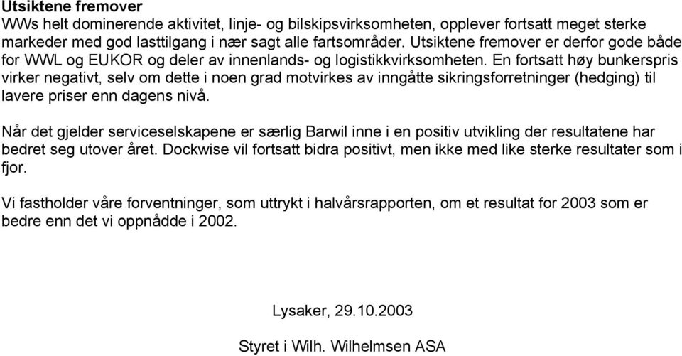 En fortsatt høy bunkerspris virker negativt, selv om dette i noen grad motvirkes av inngåtte sikringsforretninger (hedging) til lavere priser enn dagens nivå.