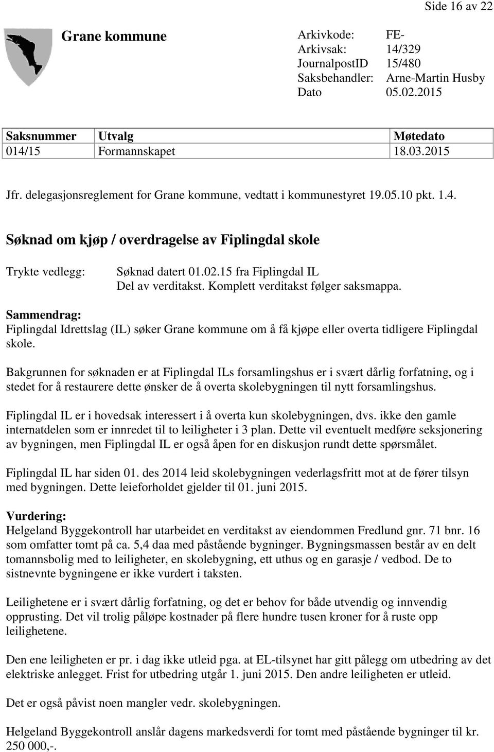 15 fra Fiplingdal IL Del av verditakst. Komplett verditakst følger saksmappa. Sammendrag: Fiplingdal Idrettslag (IL) søker Grane kommune om å få kjøpe eller overta tidligere Fiplingdal skole.