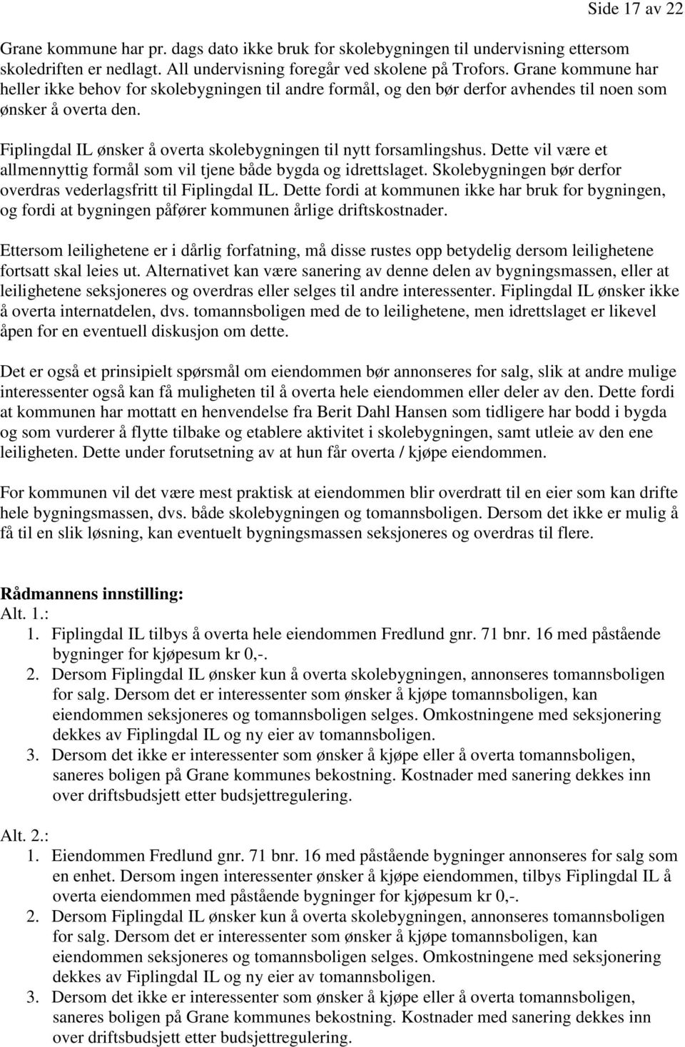 Fiplingdal IL ønsker å overta skolebygningen til nytt forsamlingshus. Dette vil være et allmennyttig formål som vil tjene både bygda og idrettslaget.